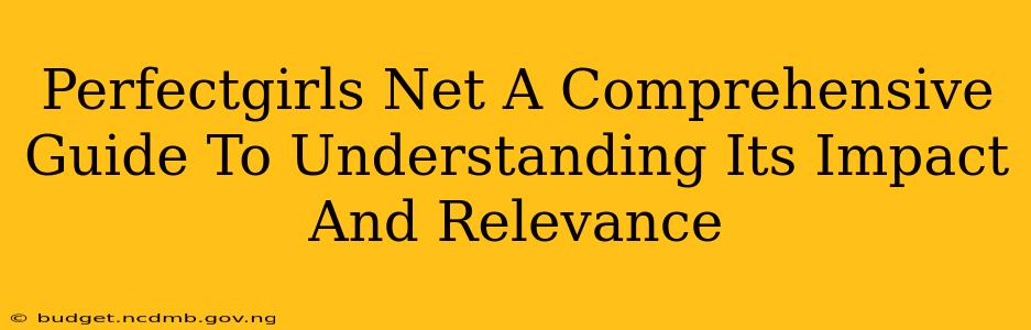 Perfectgirls Net A Comprehensive Guide To Understanding Its Impact And Relevance
