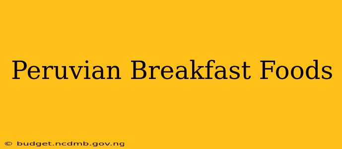 Peruvian Breakfast Foods