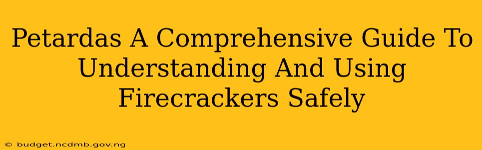 Petardas A Comprehensive Guide To Understanding And Using Firecrackers Safely