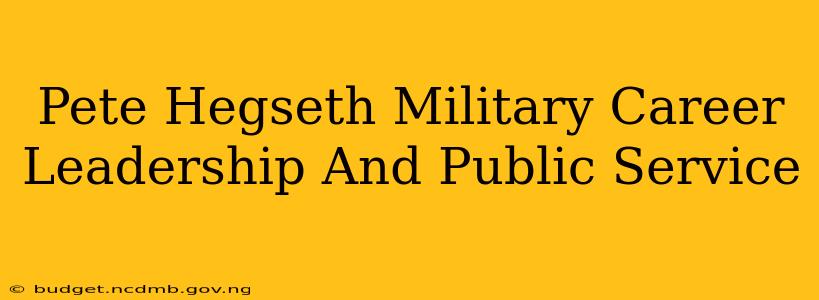 Pete Hegseth Military Career Leadership And Public Service