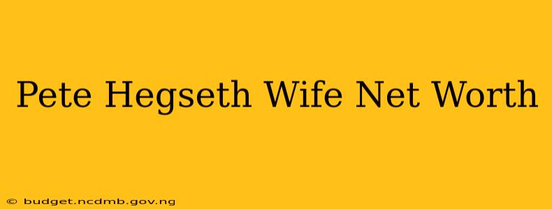 Pete Hegseth Wife Net Worth