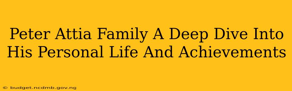 Peter Attia Family A Deep Dive Into His Personal Life And Achievements