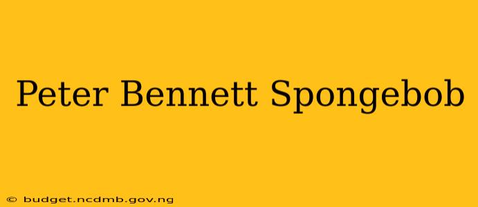 Peter Bennett Spongebob