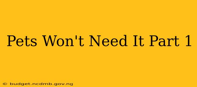 Pets Won't Need It Part 1