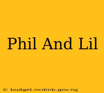 Phil And Lil