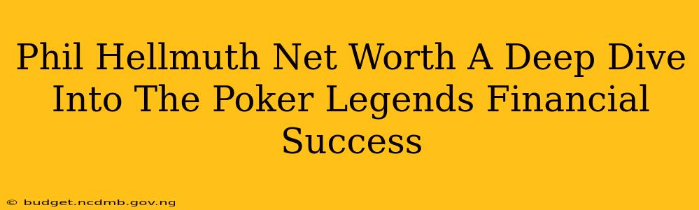 Phil Hellmuth Net Worth A Deep Dive Into The Poker Legends Financial Success