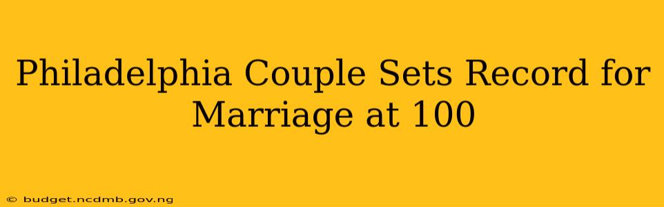 Philadelphia Couple Sets Record for Marriage at 100
