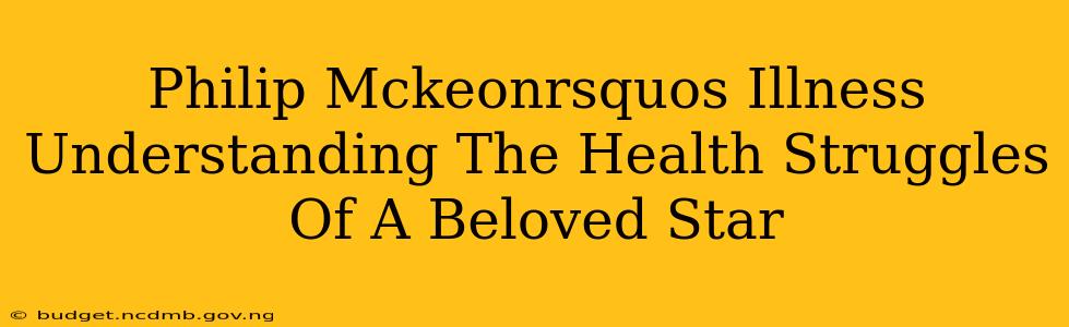 Philip Mckeonrsquos Illness Understanding The Health Struggles Of A Beloved Star
