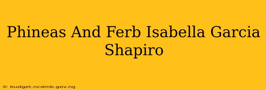 Phineas And Ferb Isabella Garcia Shapiro