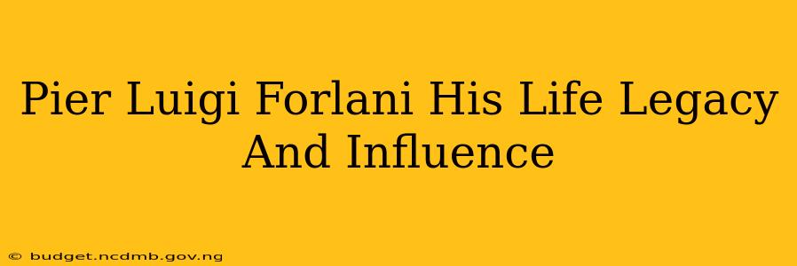 Pier Luigi Forlani His Life Legacy And Influence