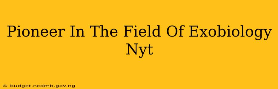 Pioneer In The Field Of Exobiology Nyt