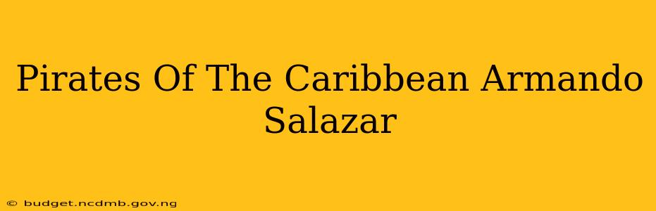 Pirates Of The Caribbean Armando Salazar