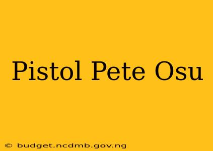 Pistol Pete Osu