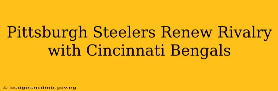 Pittsburgh Steelers Renew Rivalry with Cincinnati Bengals