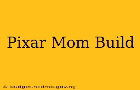 Pixar Mom Build