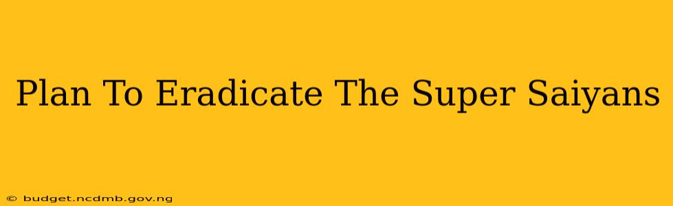 Plan To Eradicate The Super Saiyans