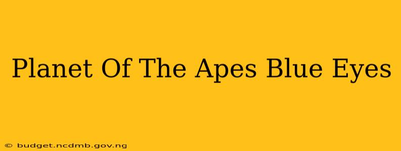 Planet Of The Apes Blue Eyes
