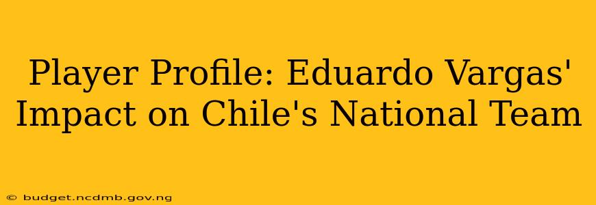 Player Profile: Eduardo Vargas' Impact on Chile's National Team