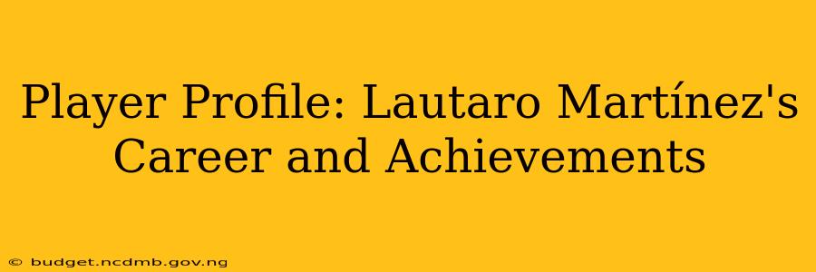 Player Profile: Lautaro Martínez's Career and Achievements