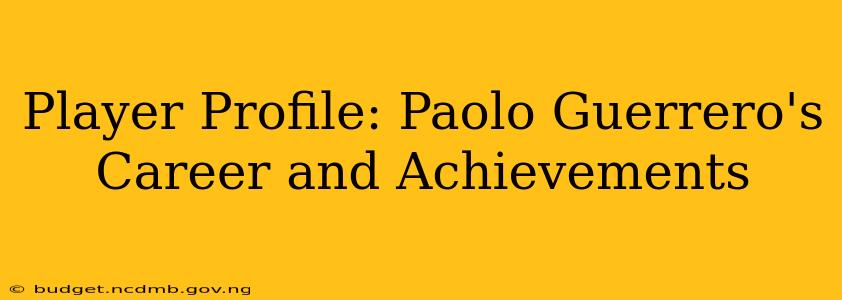 Player Profile: Paolo Guerrero's Career and Achievements