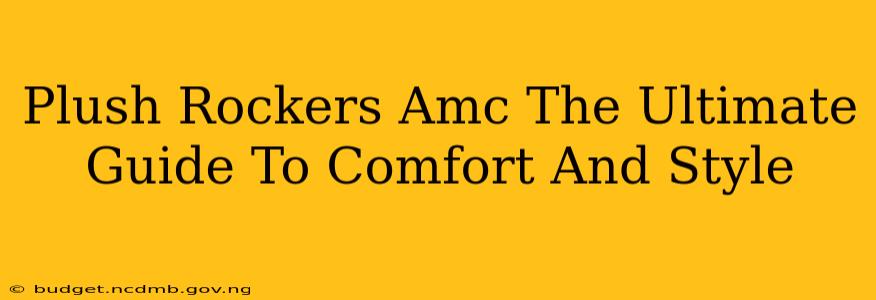 Plush Rockers Amc The Ultimate Guide To Comfort And Style