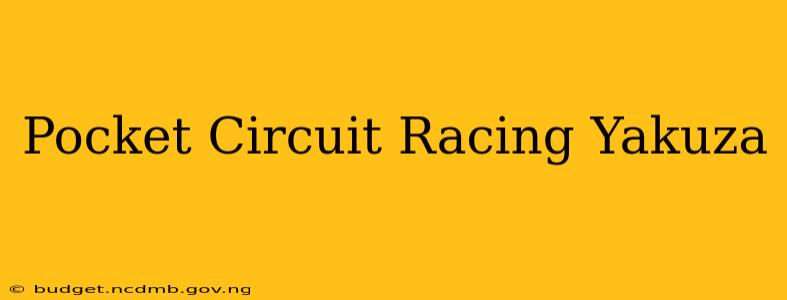 Pocket Circuit Racing Yakuza