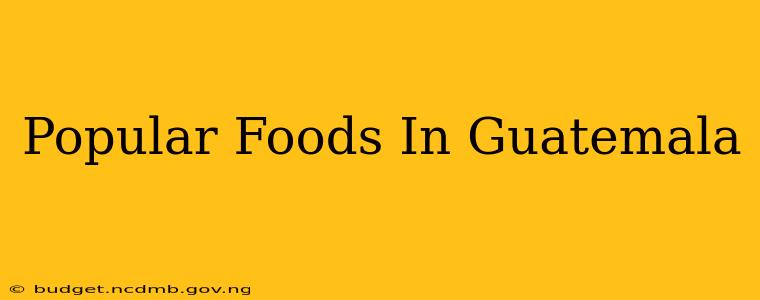 Popular Foods In Guatemala