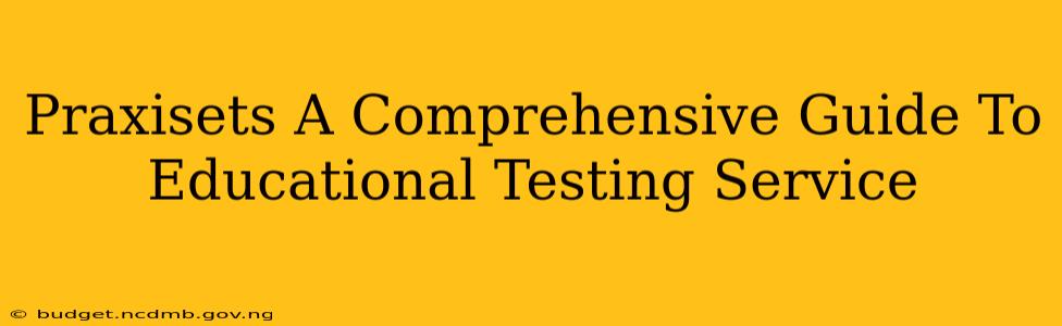 Praxisets A Comprehensive Guide To Educational Testing Service