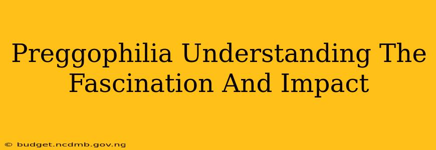 Preggophilia Understanding The Fascination And Impact