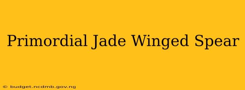 Primordial Jade Winged Spear