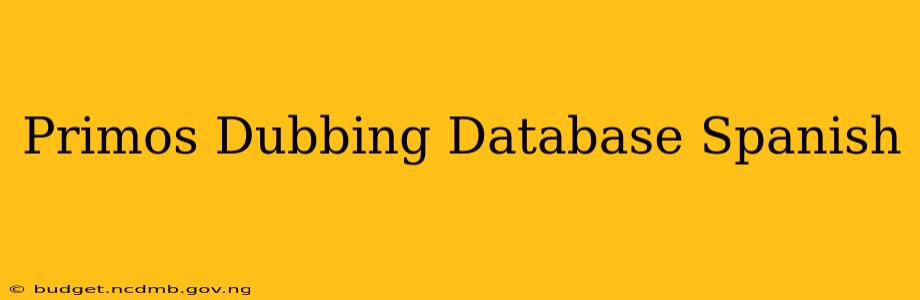 Primos Dubbing Database Spanish