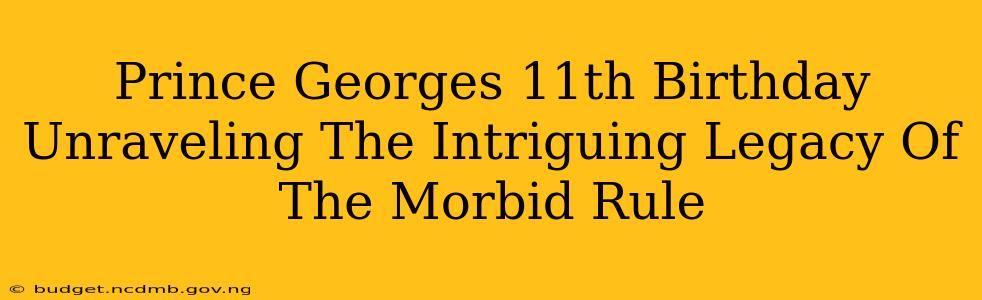 Prince Georges 11th Birthday Unraveling The Intriguing Legacy Of The Morbid Rule