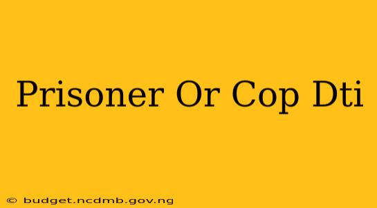 Prisoner Or Cop Dti
