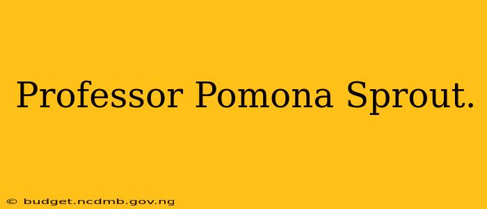 Professor Pomona Sprout.