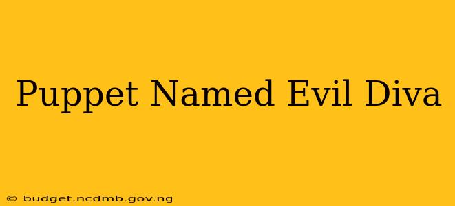 Puppet Named Evil Diva