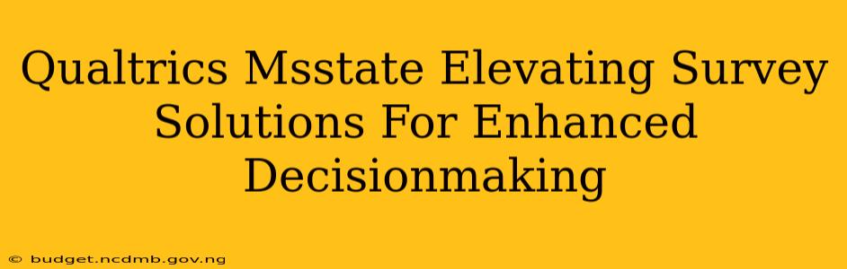 Qualtrics Msstate Elevating Survey Solutions For Enhanced Decisionmaking
