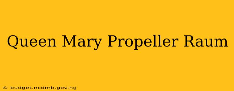 Queen Mary Propeller Raum