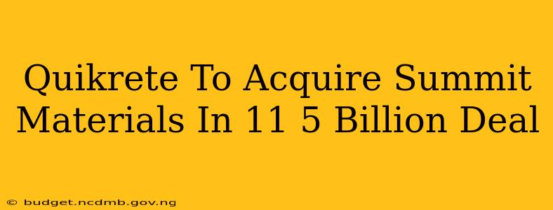 Quikrete To Acquire Summit Materials In 11 5 Billion Deal