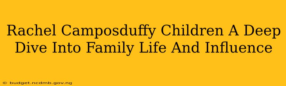 Rachel Camposduffy Children A Deep Dive Into Family Life And Influence