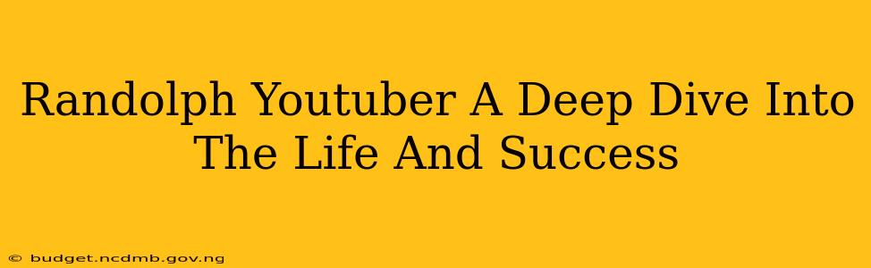 Randolph Youtuber A Deep Dive Into The Life And Success