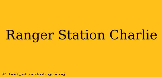 Ranger Station Charlie