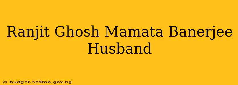 Ranjit Ghosh Mamata Banerjee Husband