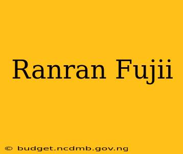 Ranran Fujii