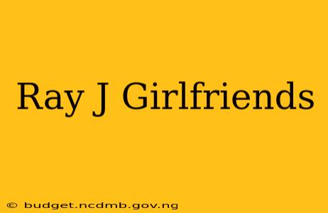 Ray J Girlfriends