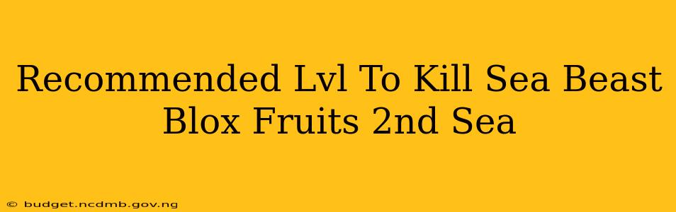 Recommended Lvl To Kill Sea Beast Blox Fruits 2nd Sea