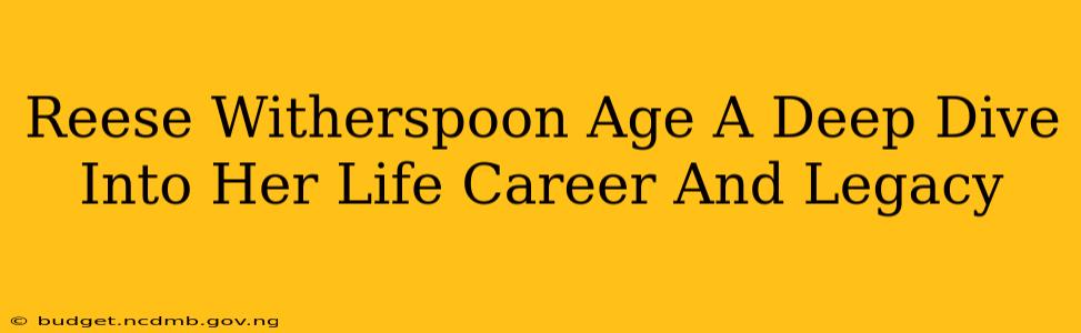 Reese Witherspoon Age A Deep Dive Into Her Life Career And Legacy