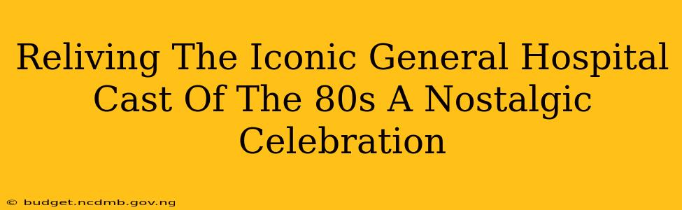 Reliving The Iconic General Hospital Cast Of The 80s A Nostalgic Celebration