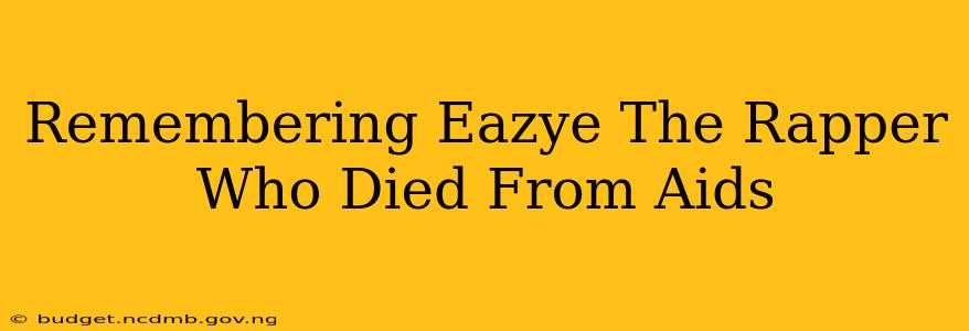 Remembering Eazye The Rapper Who Died From Aids