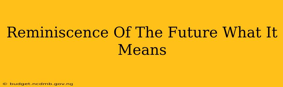 Reminiscence Of The Future What It Means