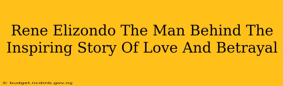 Rene Elizondo The Man Behind The Inspiring Story Of Love And Betrayal